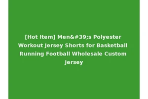 [Hot Item] Men's Polyester Workout Jersey Shorts for Basketball Running Football Wholesale Custom Jersey