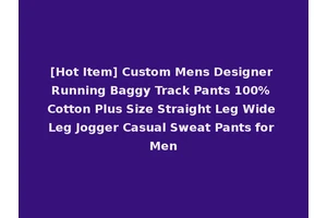 [Hot Item] Custom Mens Designer Running Baggy Track Pants 100% Cotton Plus Size Straight Leg Wide Leg Jogger Casual Sweat Pants for Men