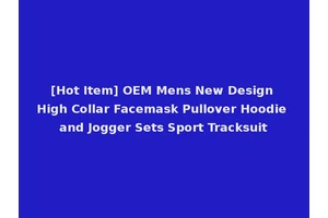 [Hot Item] OEM Mens New Design High Collar Facemask Pullover Hoodie and Jogger Sets Sport Tracksuit