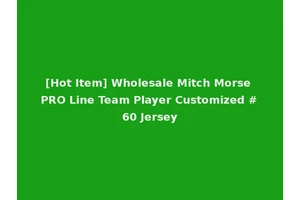 [Hot Item] Wholesale Mitch Morse PRO Line Team Player Customized #60 Jersey