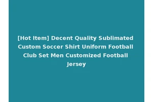 [Hot Item] Decent Quality Sublimated Custom Soccer Shirt Uniform Football Club Set Men Customized Football Jersey