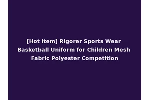 [Hot Item] Rigorer Sports Wear Basketball Uniform for Children Mesh Fabric Polyester Competition