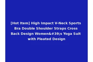 [Hot Item] High Impact V-Neck Sports Bra Double Shoulder Straps Cross Back Design Women's Yoga Suit with Pleated Design