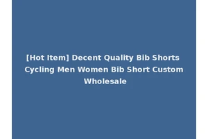 [Hot Item] Decent Quality Bib Shorts Cycling Men Women Bib Short Custom Wholesale
