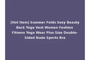 [Hot Item] Summer Folds Sexy Beauty Back Yoga Vest Women Fashion Fitness Yoga Wear Plus Size Double-Sided Nude Sports Bra