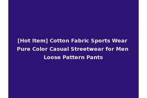 [Hot Item] Cotton Fabric Sports Wear Pure Color Casual Streetwear for Men Loose Pattern Pants