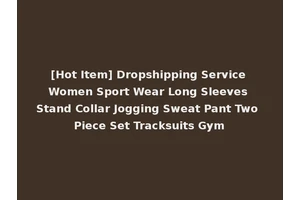[Hot Item] Dropshipping Service Women Sport Wear Long Sleeves Stand Collar Jogging Sweat Pant Two Piece Set Tracksuits Gym