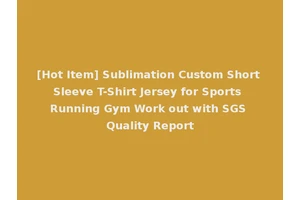 [Hot Item] Sublimation Custom Short Sleeve T-Shirt Jersey for Sports Running Gym Work out with SGS Quality Report