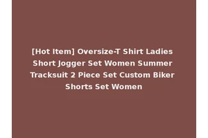 [Hot Item] Oversize-T Shirt Ladies Short Jogger Set Women Summer Tracksuit 2 Piece Set Custom Biker Shorts Set Women