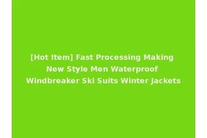 [Hot Item] Fast Processing Making New Style Men Waterproof Windbreaker Ski Suits Winter Jackets