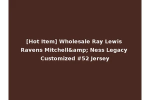[Hot Item] Wholesale Ray Lewis Ravens Mitchell&amp; Ness Legacy Customized #52 Jersey