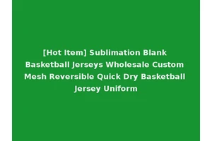 [Hot Item] Sublimation Blank Basketball Jerseys Wholesale Custom Mesh Reversible Quick Dry Basketball Jersey Uniform