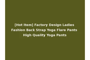 [Hot Item] Factory Design Ladies Fashion Back Strap Yoga Flare Pants High Quality Yoga Pants