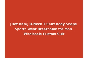 [Hot Item] O-Neck T Shirt Body Shape Sports Wear Breathable for Man Wholesale Custom Suit
