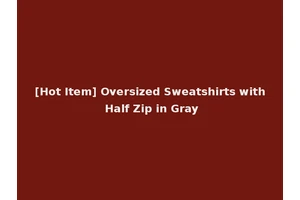 [Hot Item] Oversized Sweatshirts with Half Zip in Gray