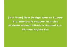 [Hot Item] New Design Woman Luxury Bra Wholesale Support Exercise Bralette Women Wireless Padded Bra Women Nighty Bra