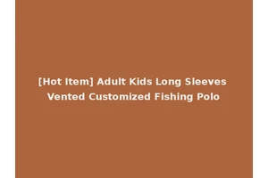 [Hot Item] Adult Kids Long Sleeves Vented Customized Fishing Polo