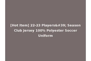 [Hot Item] 22-23 Players' Season Club Jersey 100% Polyester Soccer Uniform