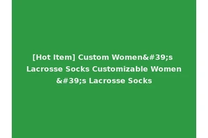 [Hot Item] Custom Women's Lacrosse Socks Customizable Women's Lacrosse Socks