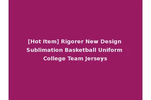 [Hot Item] Rigorer New Design Sublimation Basketball Uniform College Team Jerseys