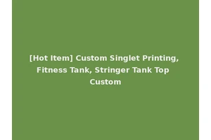 [Hot Item] Custom Singlet Printing, Fitness Tank, Stringer Tank Top Custom
