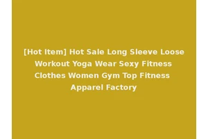 [Hot Item] Hot Sale Long Sleeve Loose Workout Yoga Wear Sexy Fitness Clothes Women Gym Top Fitness Apparel Factory