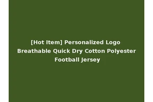 [Hot Item] Personalized Logo Breathable Quick Dry Cotton Polyester Football Jersey