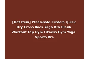[Hot Item] Wholesale Custom Quick Dry Cross Back Yoga Bra Blank Workout Top Gym Fitness Gym Yoga Sports Bra