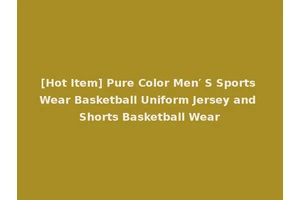 [Hot Item] Pure Color Men′ S Sports Wear Basketball Uniform Jersey and Shorts Basketball Wear