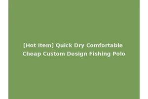 [Hot Item] Quick Dry Comfortable Cheap Custom Design Fishing Polo