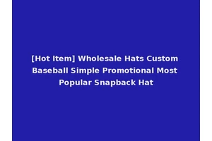 [Hot Item] Wholesale Hats Custom Baseball Simple Promotional Most Popular Snapback Hat
