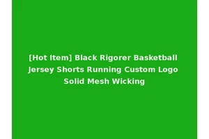 [Hot Item] Black Rigorer Basketball Jersey Shorts Running Custom Logo Solid Mesh Wicking