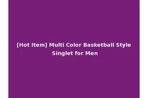 [Hot Item] Multi Color Basketball Style Singlet for Men