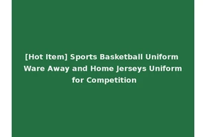 [Hot Item] Sports Basketball Uniform Ware Away and Home Jerseys Uniform for Competition