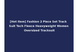 [Hot Item] Fashion 2 Piece Set Track Suit Tech Fleece Heavyweight Women Oversized Tracksuit
