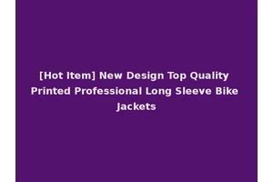[Hot Item] New Design Top Quality Printed Professional Long Sleeve Bike Jackets