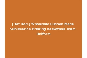 [Hot Item] Wholesale Custom Made Sublimation Printing Basketball Team Uniform