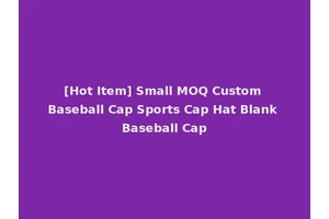 [Hot Item] Small MOQ Custom Baseball Cap Sports Cap Hat Blank Baseball Cap