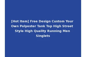 [Hot Item] Free Design Custom Your Own Polyester Tank Top High Street Style High Quality Running Men Singlets