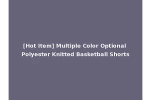 [Hot Item] Multiple Color Optional Polyester Knitted Basketball Shorts