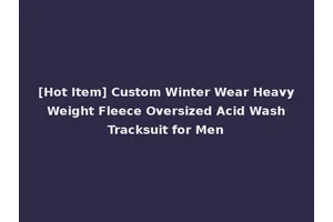 [Hot Item] Custom Winter Wear Heavy Weight Fleece Oversized Acid Wash Tracksuit for Men