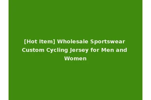 [Hot Item] Wholesale Sportswear Custom Cycling Jersey for Men and Women