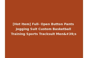 [Hot Item] Full- Open Button Pants Jogging Suit Custom Basketball Training Sports Tracksuit Men's