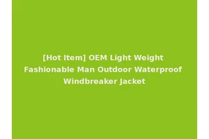 [Hot Item] OEM Light Weight Fashionable Man Outdoor Waterproof Windbreaker Jacket