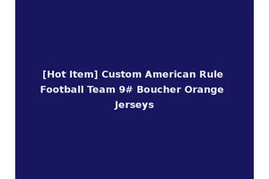 [Hot Item] Custom American Rule Football Team 9# Boucher Orange Jerseys