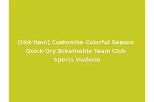 [Hot Item] Customize Colorful Season Quick-Dry Breathable Team Club Sports Uniform