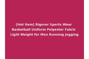 [Hot Item] Rigorer Sports Wear Basketball Uniform Polyester Fabric Light Weight for Men Running Jogging