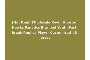 [Hot Item] Wholesale Kevin Huerter Hawks Fanatics Branded Youth Fast Break Replica Player Customized #3 Jersey