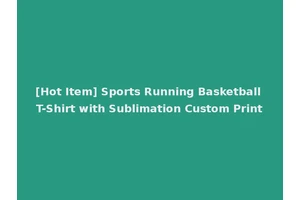 [Hot Item] Sports Running Basketball T-Shirt with Sublimation Custom Print