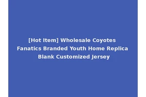 [Hot Item] Wholesale Coyotes Fanatics Branded Youth Home Replica Blank Customized Jersey